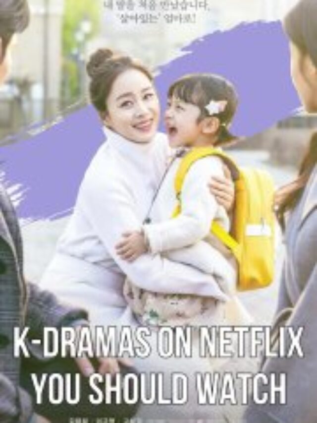 K-DRAMAS ON NETFLIX YOU SHOULD WATCH